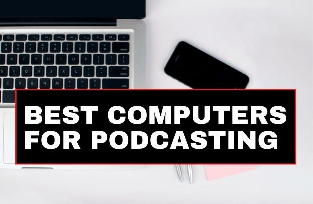 7 Best Computers For Podcasting In 2022