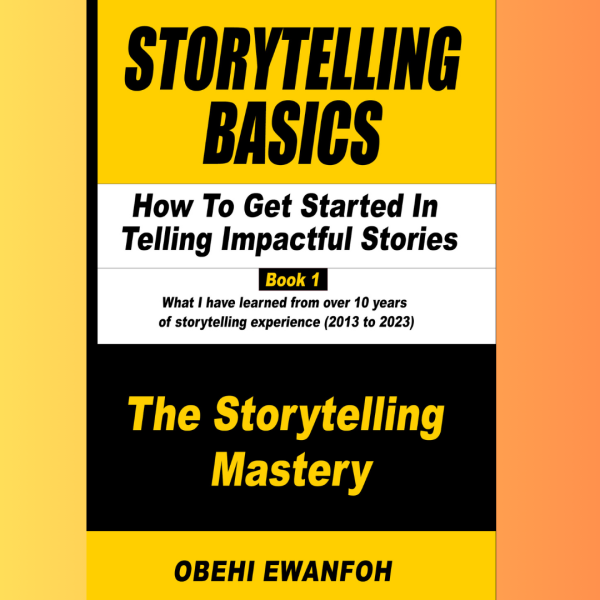 Storytelling Basics: How to Get Started in Telling Impactful Stories (Book 1 - The Storytelling Mastery)